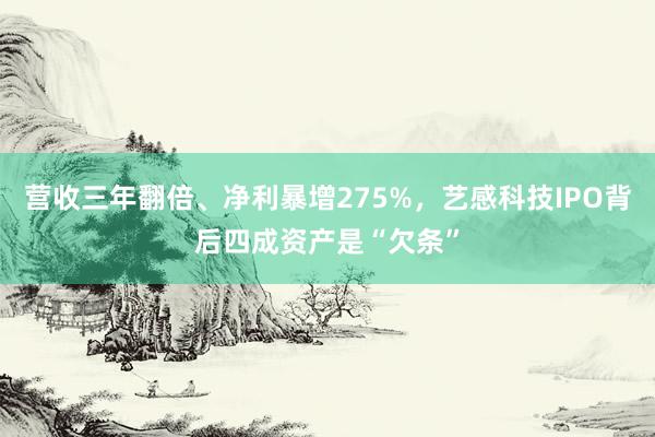 营收三年翻倍、净利暴增275%，艺感科技IPO背后四成资产是“欠条”
