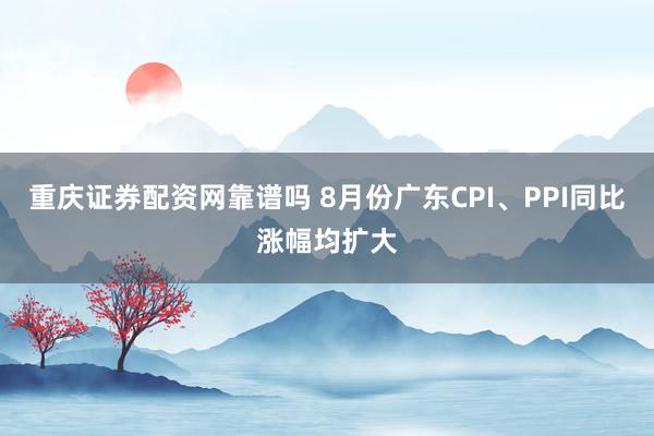 重庆证券配资网靠谱吗 8月份广东CPI、PPI同比涨幅均扩大