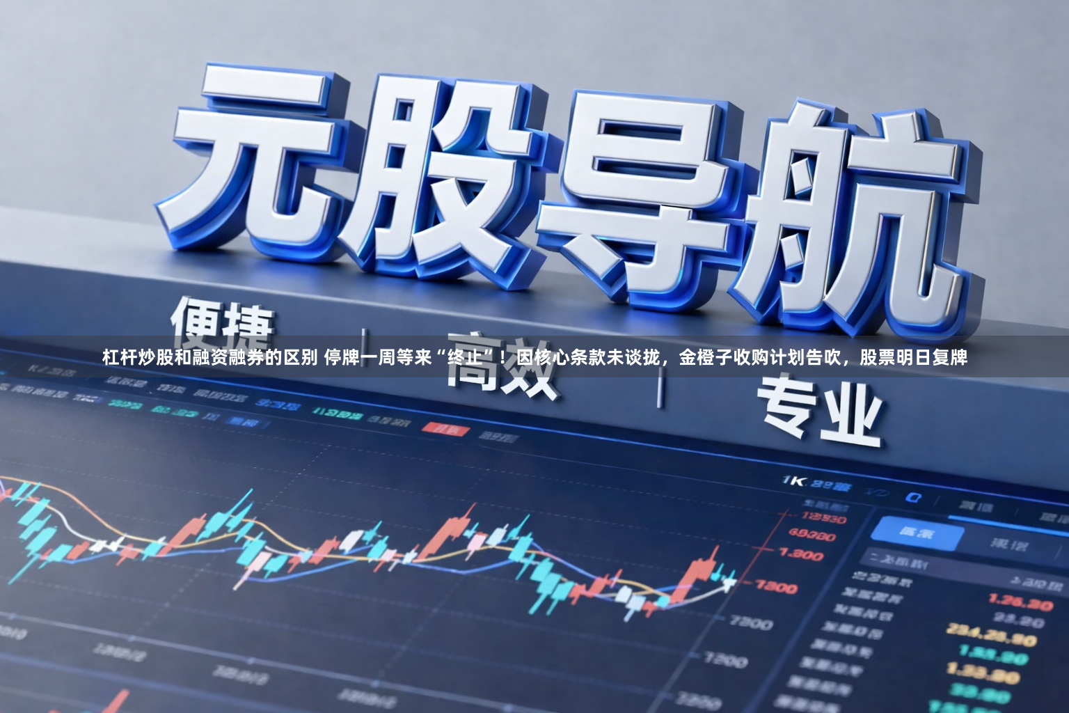 杠杆炒股和融资融券的区别 停牌一周等来“终止”！因核心条款未谈拢，金橙子收购计划告吹，股票明日复牌